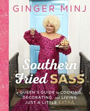 Southern Fried Sass: A Queen’s Guide to Cooking, Decorating, and Living Just a Little “Extra”